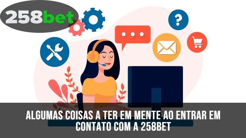 Algumas coisas a ter em mente ao entrar em contato com o 258bet 