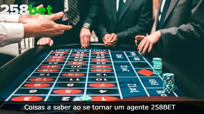 As Coisas que você deve saber antes de se tornar um agente do 258BET