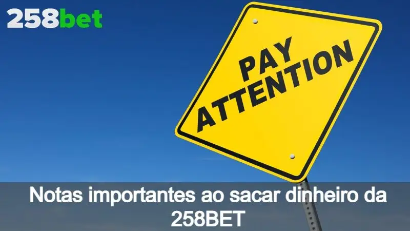 As Notas importantes ao sacar no 258BET