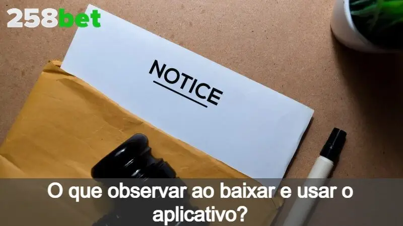O que observar ao baixar e usar o aplicativo?