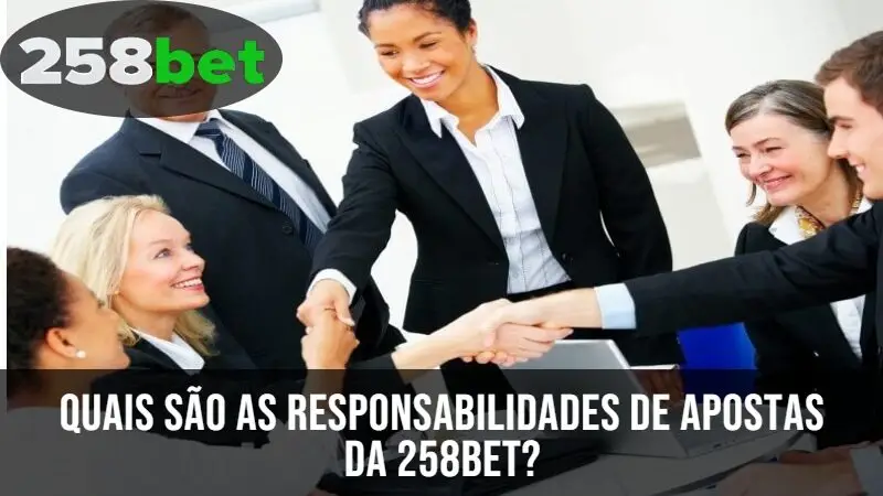 Quais são as responsabilidades de apostas do 258Bet?